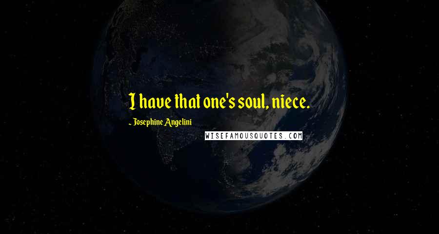 Josephine Angelini Quotes: I have that one's soul, niece.