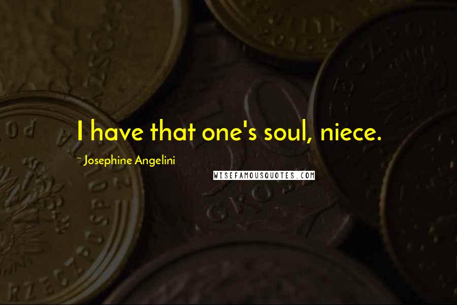 Josephine Angelini Quotes: I have that one's soul, niece.