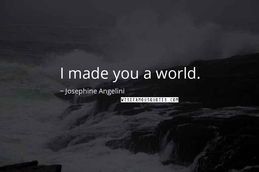 Josephine Angelini Quotes: I made you a world.