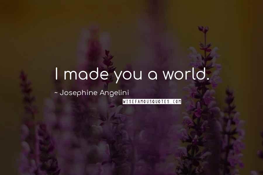 Josephine Angelini Quotes: I made you a world.