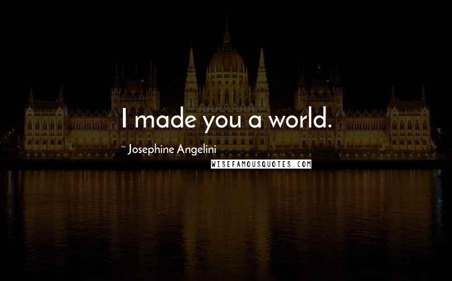 Josephine Angelini Quotes: I made you a world.