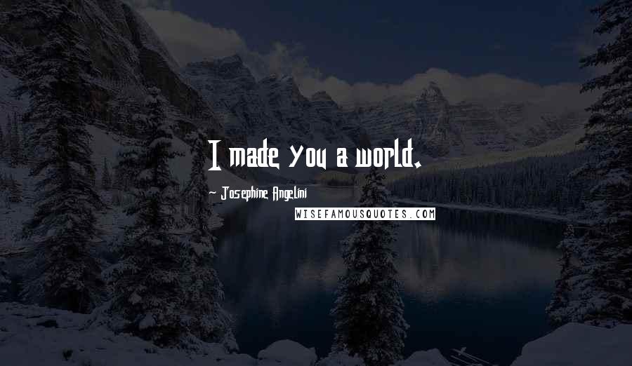 Josephine Angelini Quotes: I made you a world.