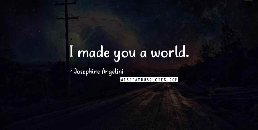 Josephine Angelini Quotes: I made you a world.