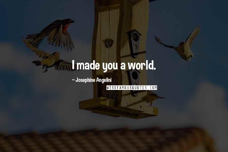 Josephine Angelini Quotes: I made you a world.