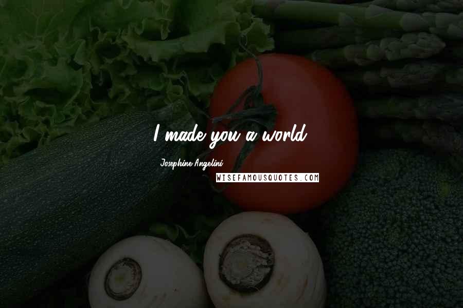 Josephine Angelini Quotes: I made you a world.