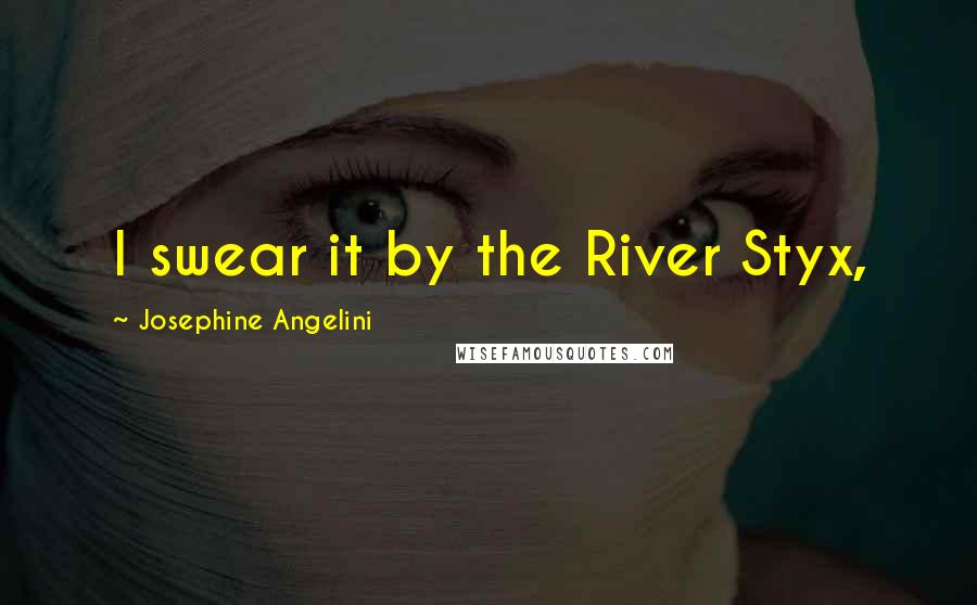 Josephine Angelini Quotes: I swear it by the River Styx,