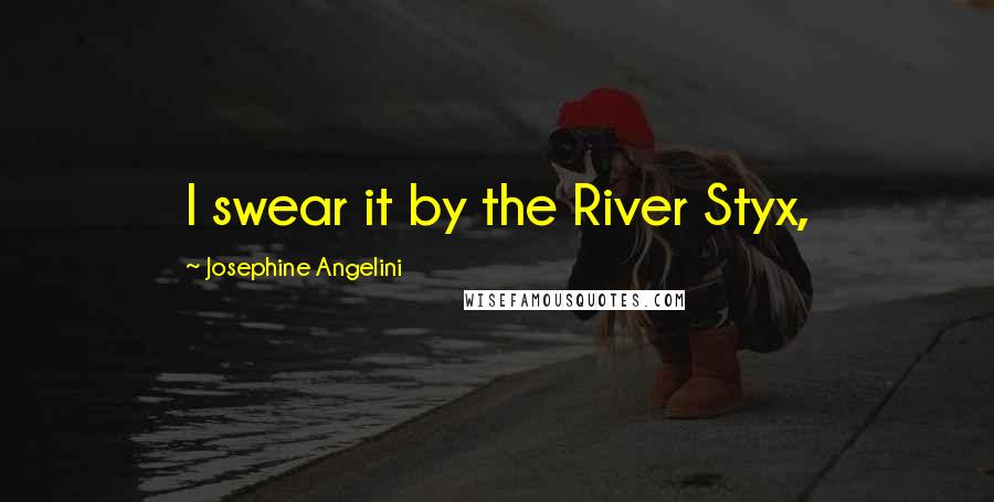 Josephine Angelini Quotes: I swear it by the River Styx,