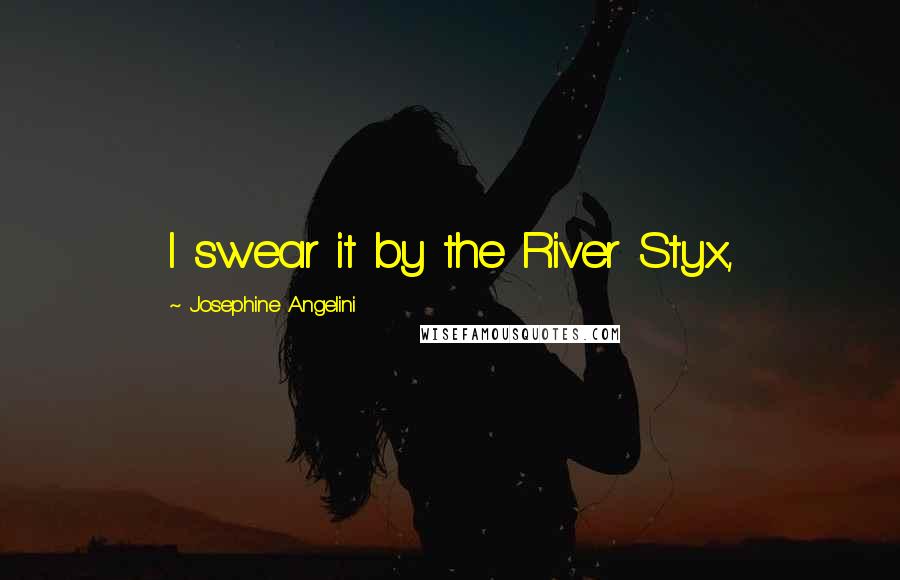 Josephine Angelini Quotes: I swear it by the River Styx,