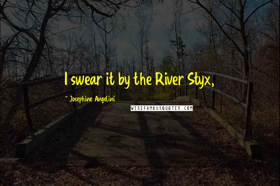 Josephine Angelini Quotes: I swear it by the River Styx,