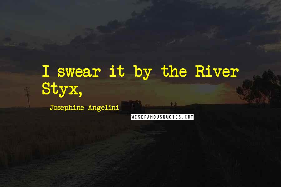 Josephine Angelini Quotes: I swear it by the River Styx,