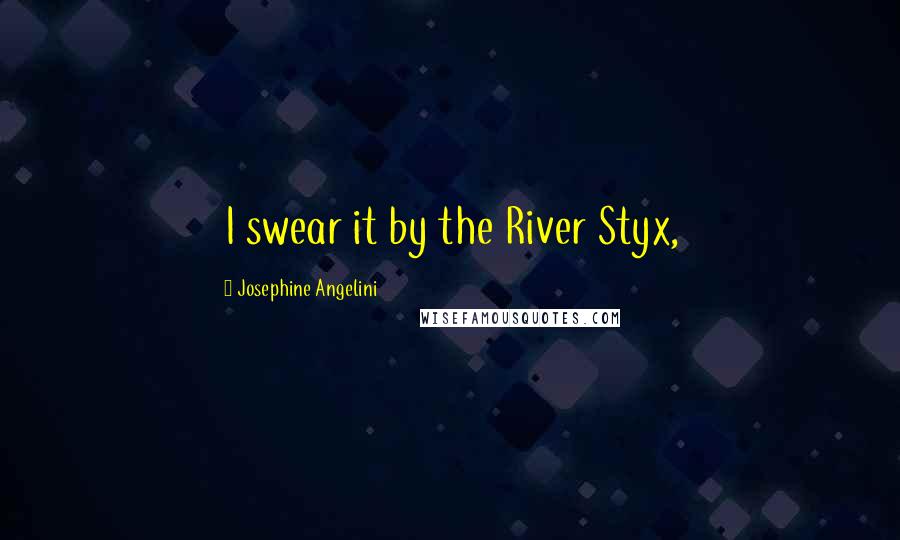 Josephine Angelini Quotes: I swear it by the River Styx,