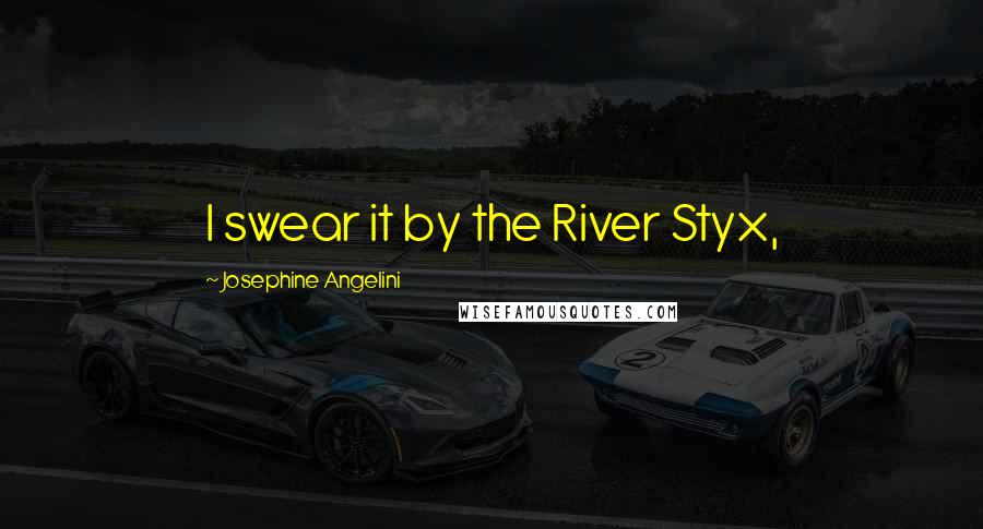 Josephine Angelini Quotes: I swear it by the River Styx,