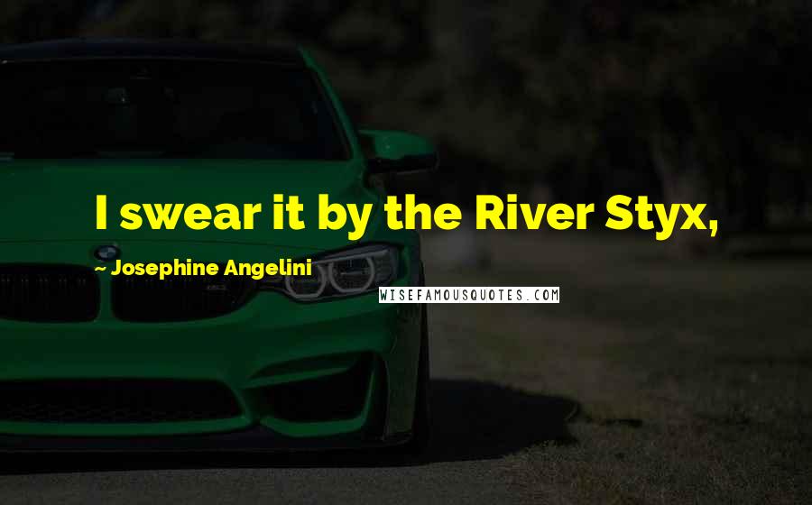 Josephine Angelini Quotes: I swear it by the River Styx,