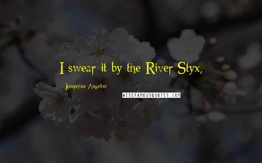 Josephine Angelini Quotes: I swear it by the River Styx,