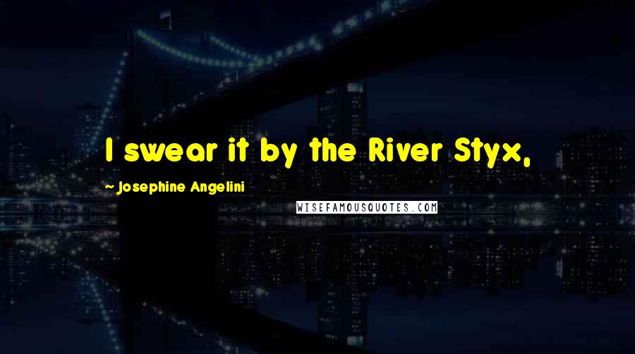 Josephine Angelini Quotes: I swear it by the River Styx,