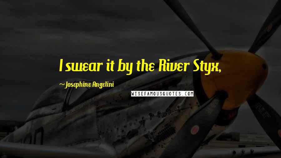 Josephine Angelini Quotes: I swear it by the River Styx,