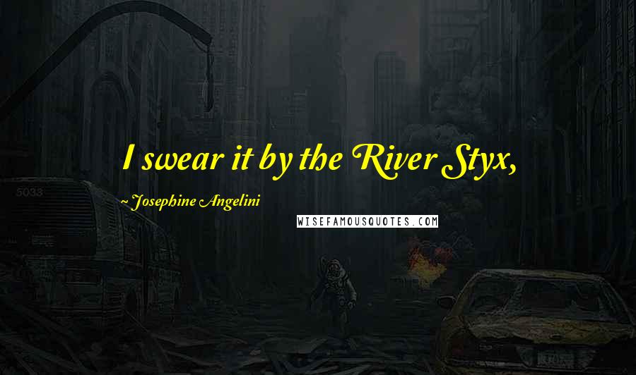 Josephine Angelini Quotes: I swear it by the River Styx,