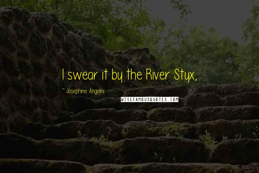 Josephine Angelini Quotes: I swear it by the River Styx,