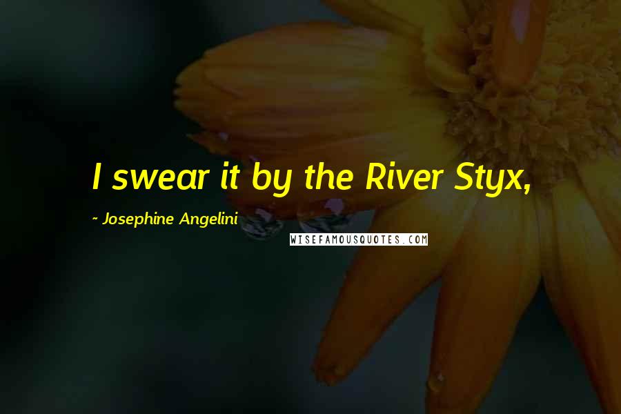 Josephine Angelini Quotes: I swear it by the River Styx,