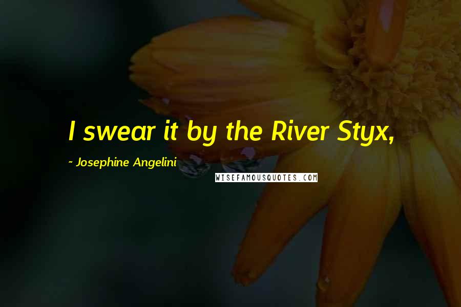 Josephine Angelini Quotes: I swear it by the River Styx,
