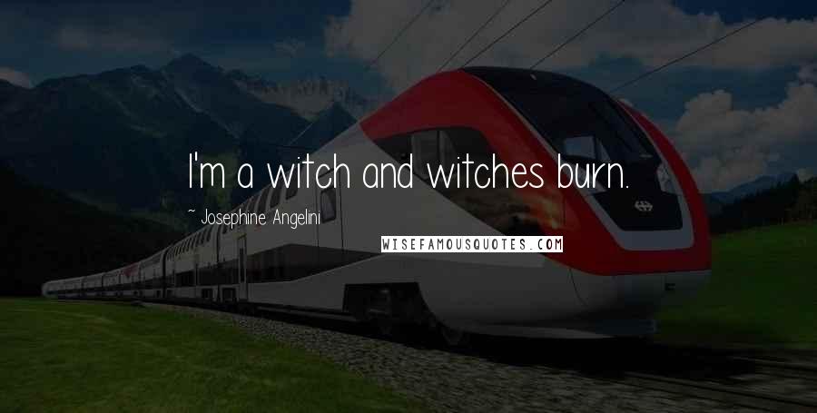 Josephine Angelini Quotes: I'm a witch and witches burn.