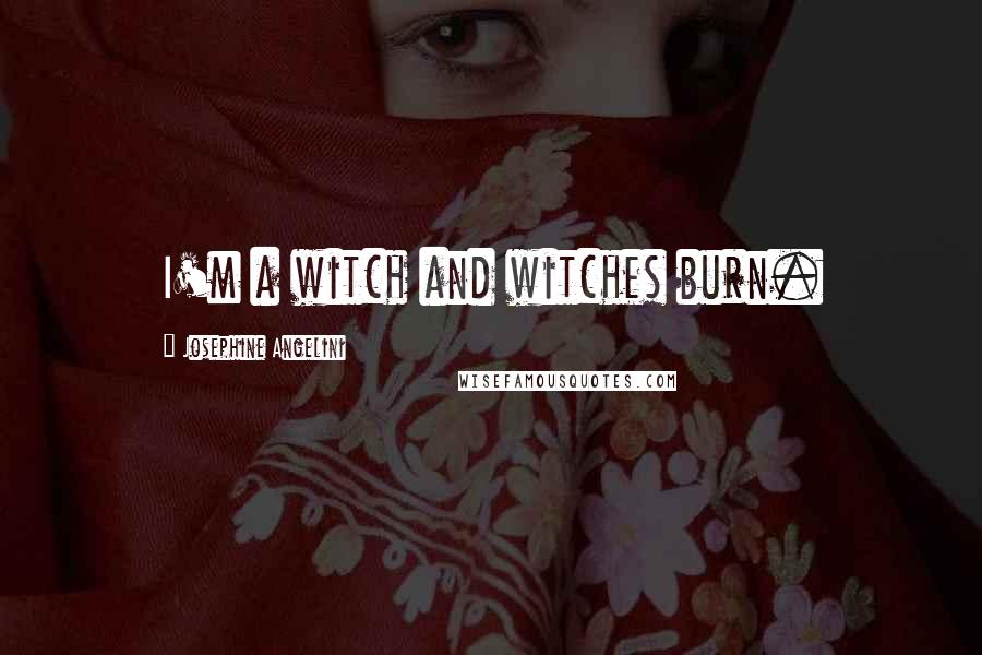 Josephine Angelini Quotes: I'm a witch and witches burn.