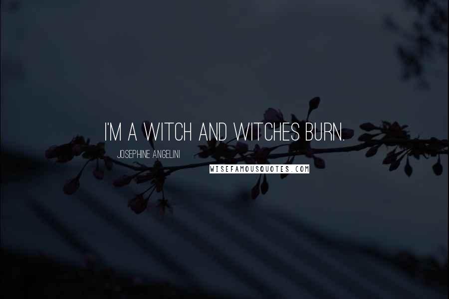 Josephine Angelini Quotes: I'm a witch and witches burn.