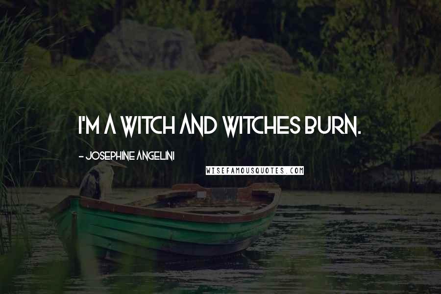 Josephine Angelini Quotes: I'm a witch and witches burn.