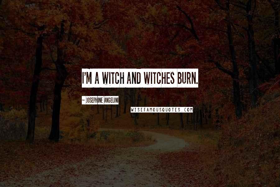 Josephine Angelini Quotes: I'm a witch and witches burn.