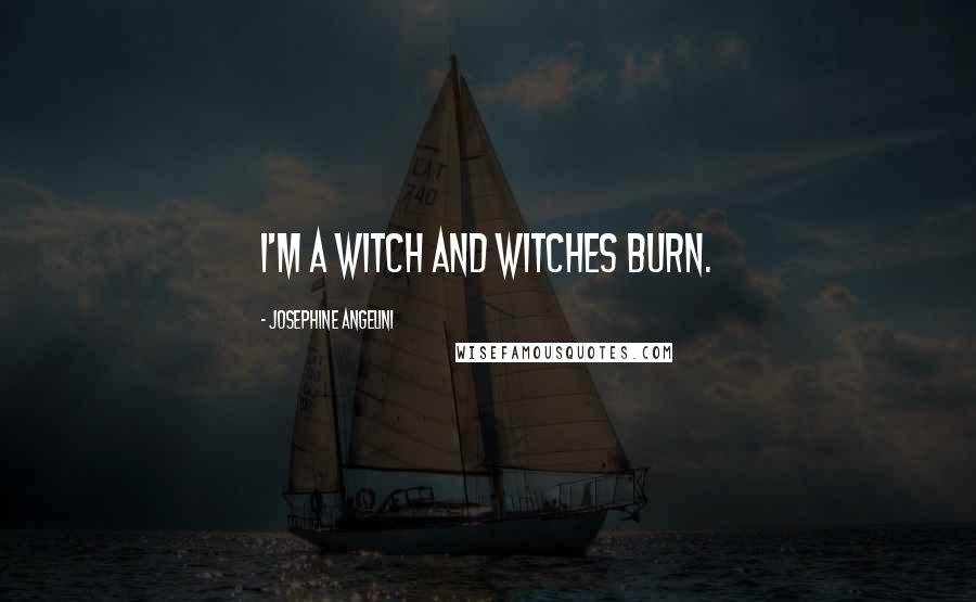 Josephine Angelini Quotes: I'm a witch and witches burn.