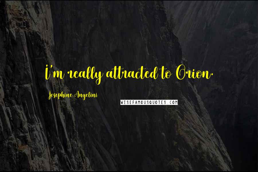 Josephine Angelini Quotes: I'm really attracted to Orion.