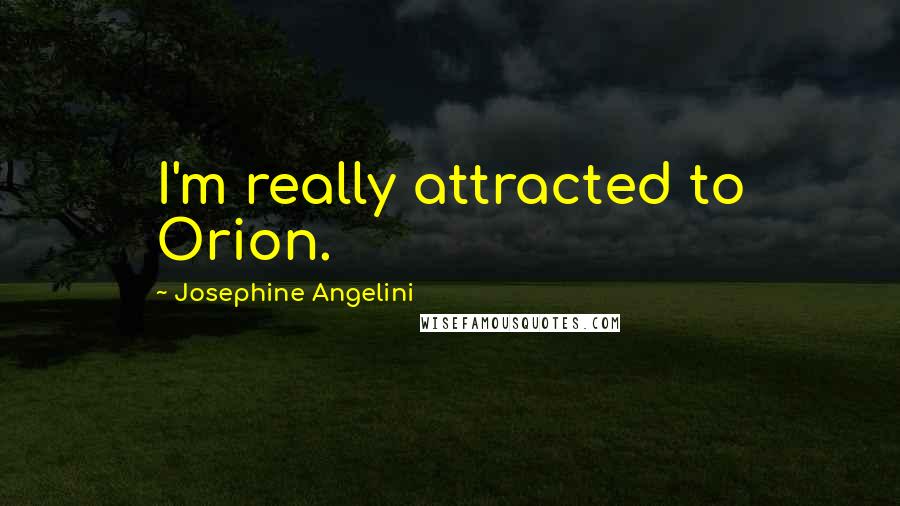 Josephine Angelini Quotes: I'm really attracted to Orion.