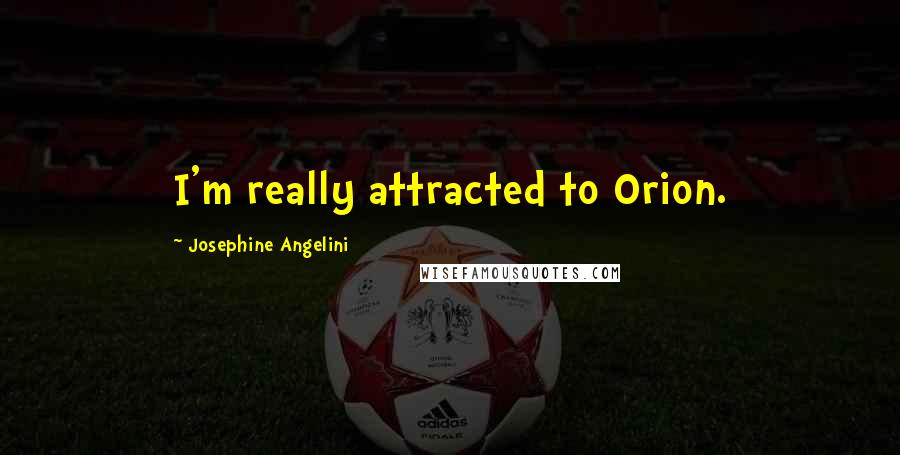 Josephine Angelini Quotes: I'm really attracted to Orion.