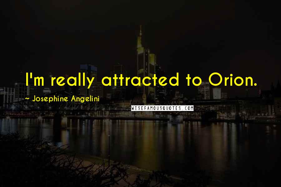 Josephine Angelini Quotes: I'm really attracted to Orion.