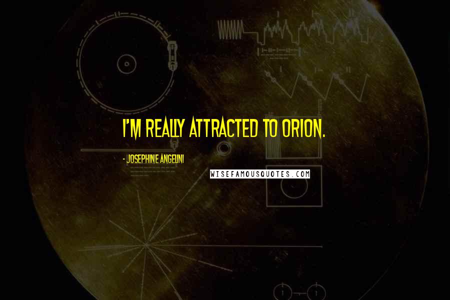 Josephine Angelini Quotes: I'm really attracted to Orion.