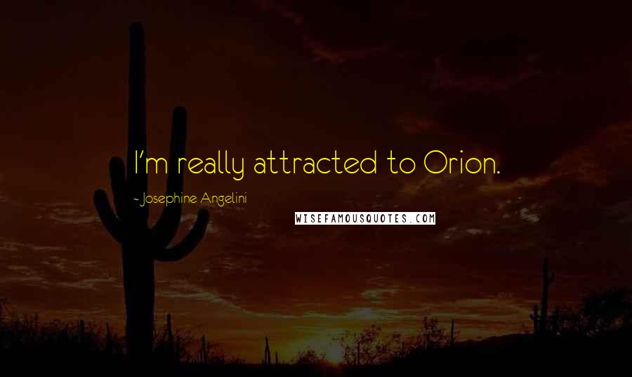 Josephine Angelini Quotes: I'm really attracted to Orion.