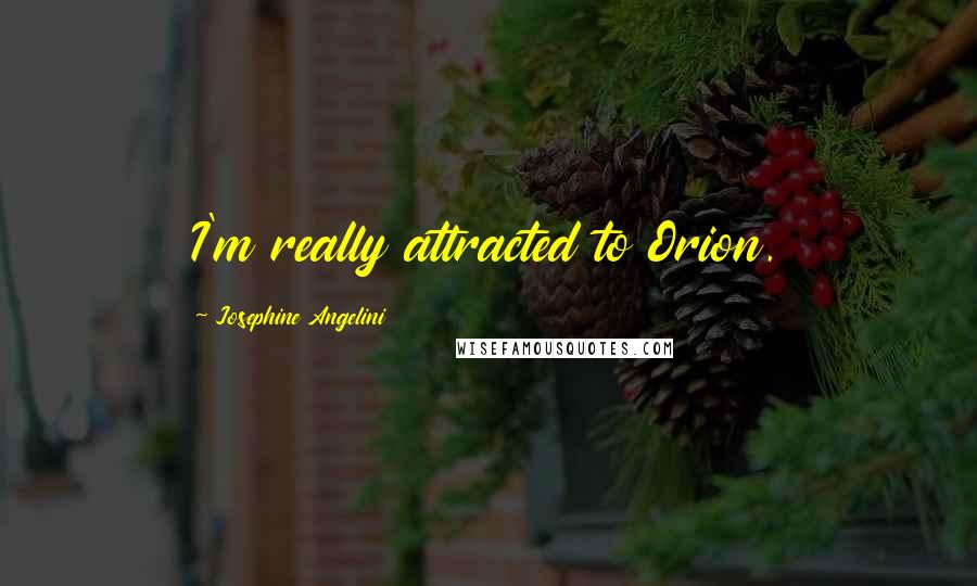 Josephine Angelini Quotes: I'm really attracted to Orion.