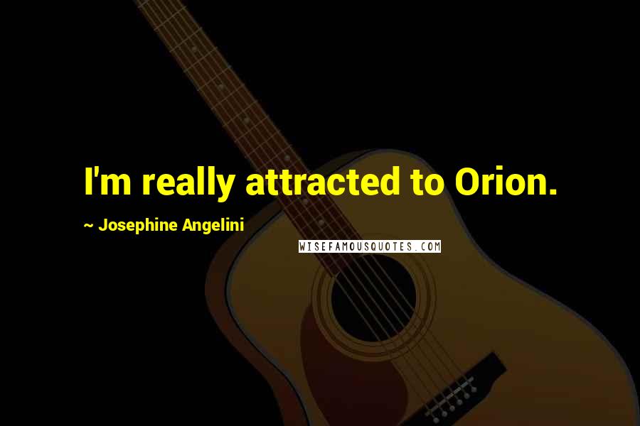 Josephine Angelini Quotes: I'm really attracted to Orion.