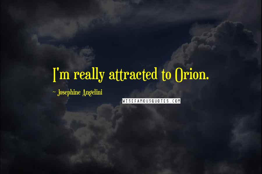 Josephine Angelini Quotes: I'm really attracted to Orion.