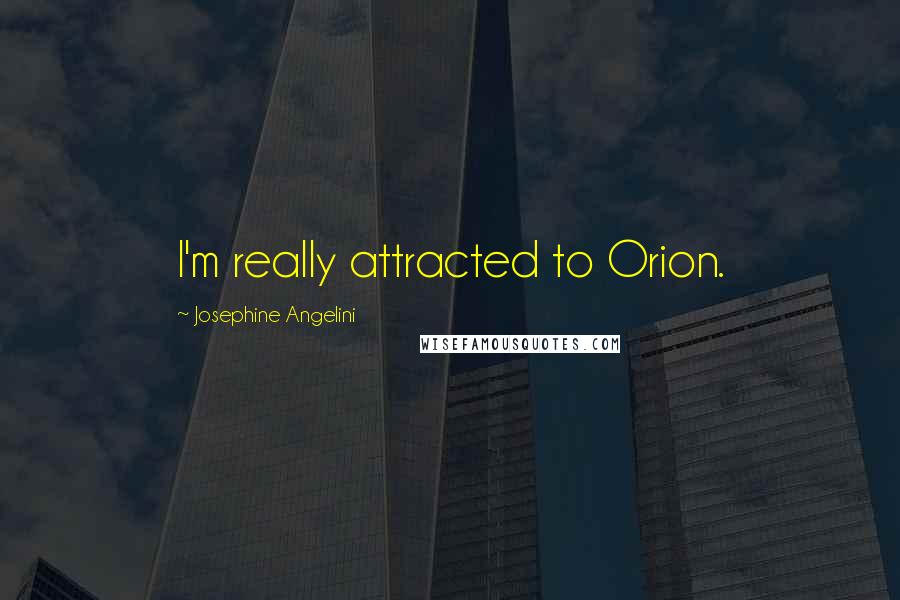 Josephine Angelini Quotes: I'm really attracted to Orion.