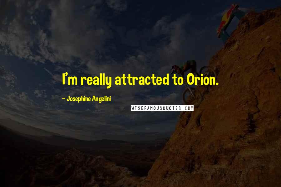 Josephine Angelini Quotes: I'm really attracted to Orion.