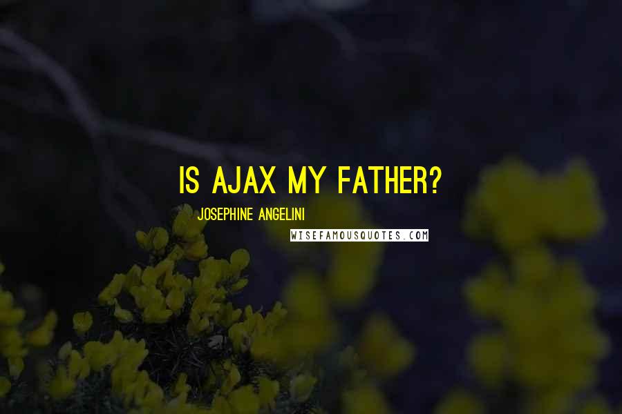 Josephine Angelini Quotes: Is Ajax my father?