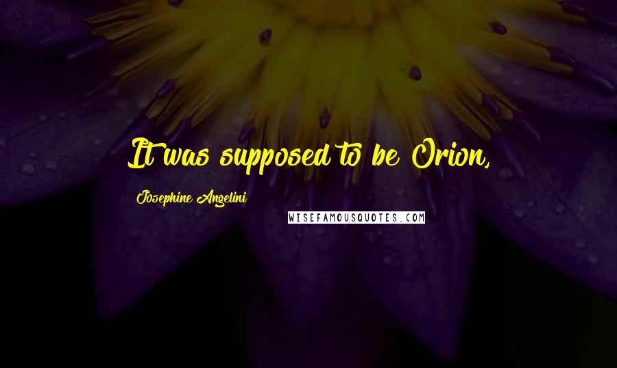 Josephine Angelini Quotes: It was supposed to be Orion,