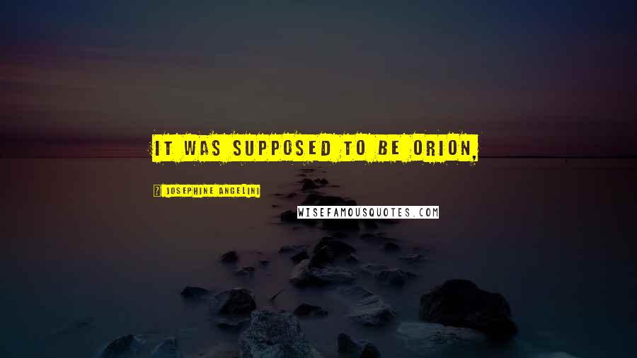 Josephine Angelini Quotes: It was supposed to be Orion,