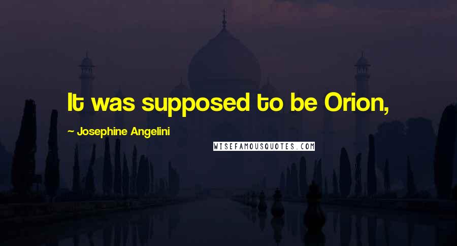 Josephine Angelini Quotes: It was supposed to be Orion,