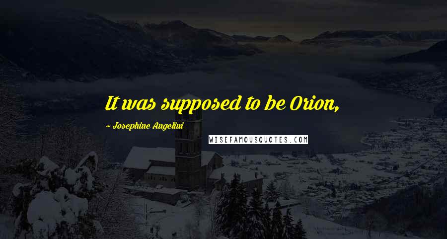 Josephine Angelini Quotes: It was supposed to be Orion,