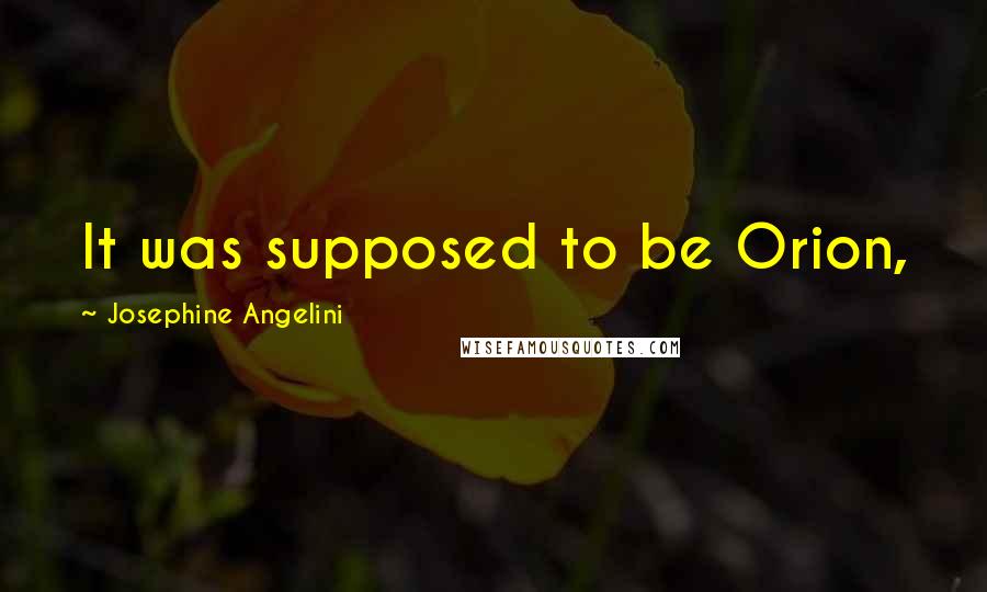 Josephine Angelini Quotes: It was supposed to be Orion,