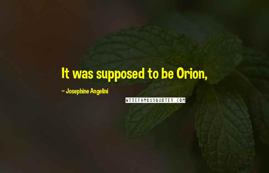 Josephine Angelini Quotes: It was supposed to be Orion,