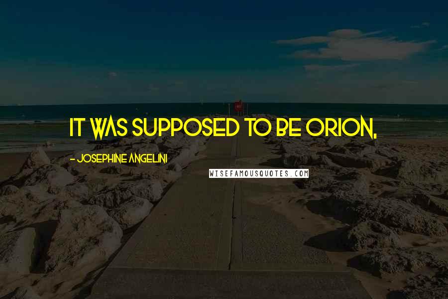 Josephine Angelini Quotes: It was supposed to be Orion,