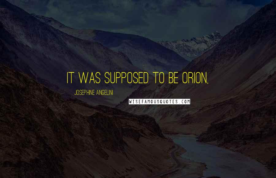 Josephine Angelini Quotes: It was supposed to be Orion,